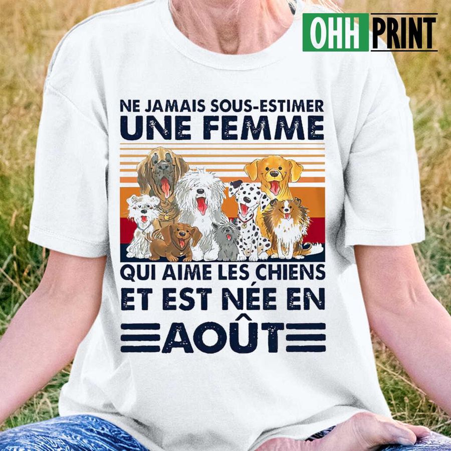 Ne Jamais Sous Estimer Une Femme Qui Aime Les Chiens Et Est Nee En Aout Vintage Retro Tshirts White