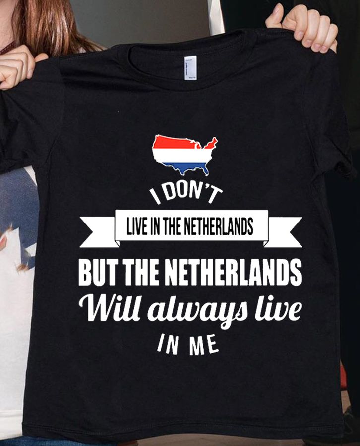 Netherlands Flag – I don't live in the netherlands but the netherlands will always live in me