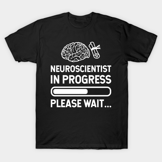 Neuroscientist in Progress Please Wait T-shirt, Hoodie, SweatShirt, Long Sleeve