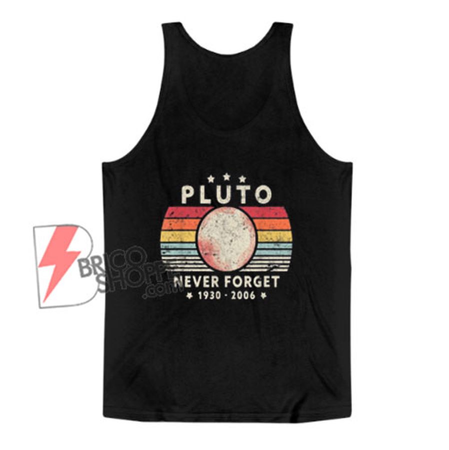 Never Forget Pluto 1930-2006 Planet Tank Top – Funny Tank Top