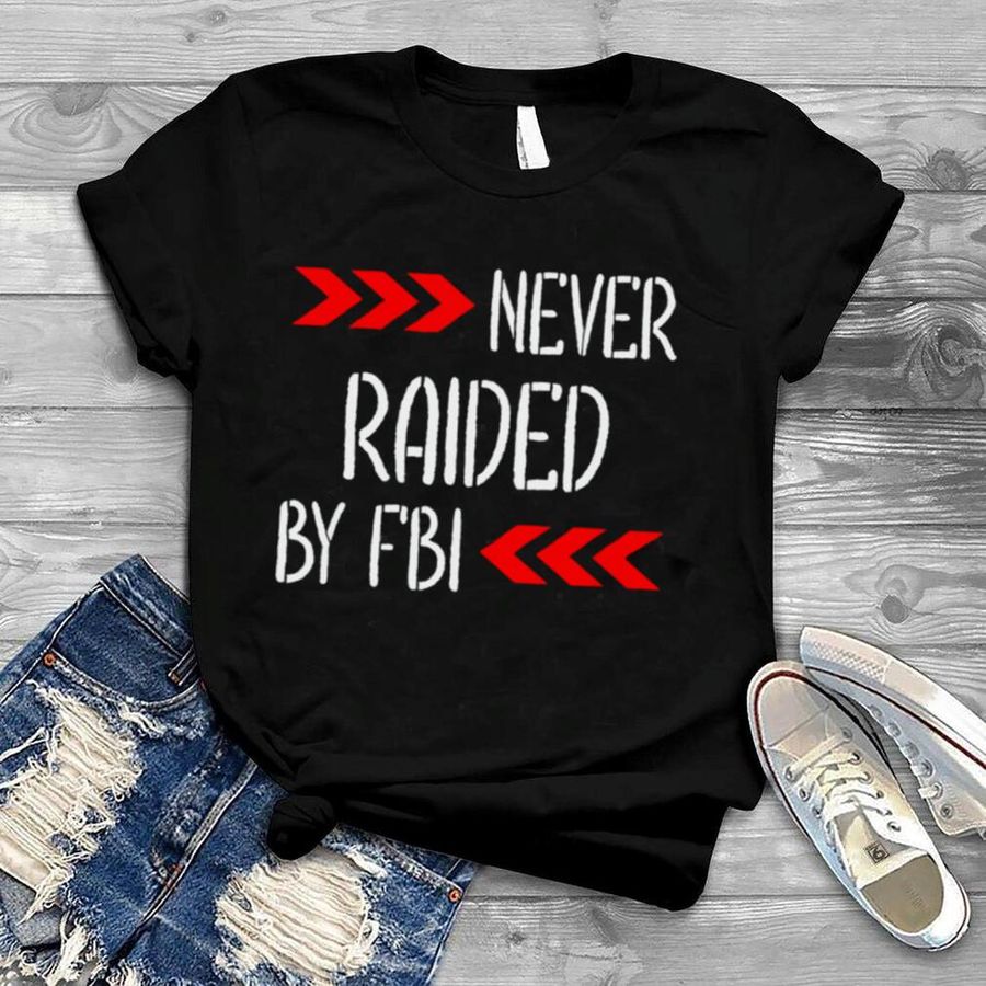 Never Raided By The FBI Trump T Shirt