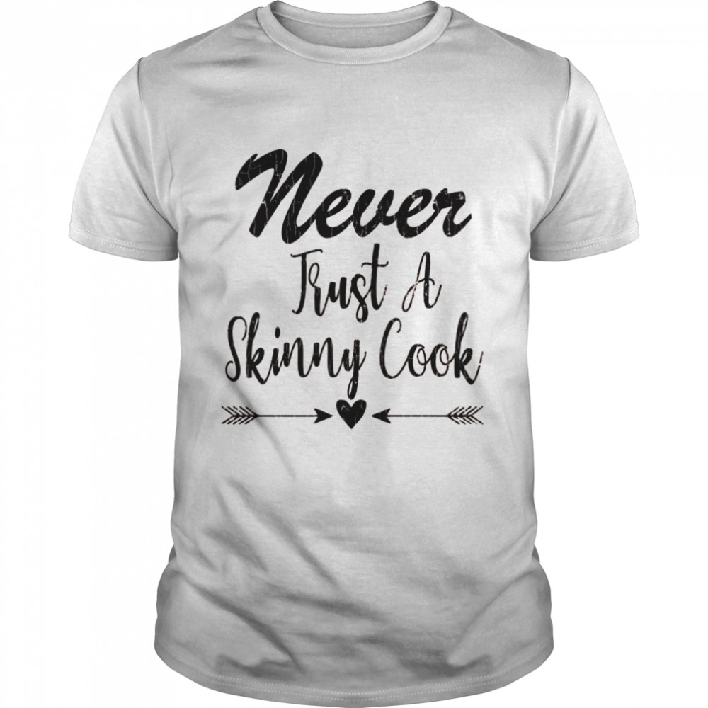 Never Trust A Skinny Cook Chef Cooking Shirt, Tshirt, Hoodie, Sweatshirt, Long Sleeve, Youth, funny shirts, gift shirts, Graphic Tee