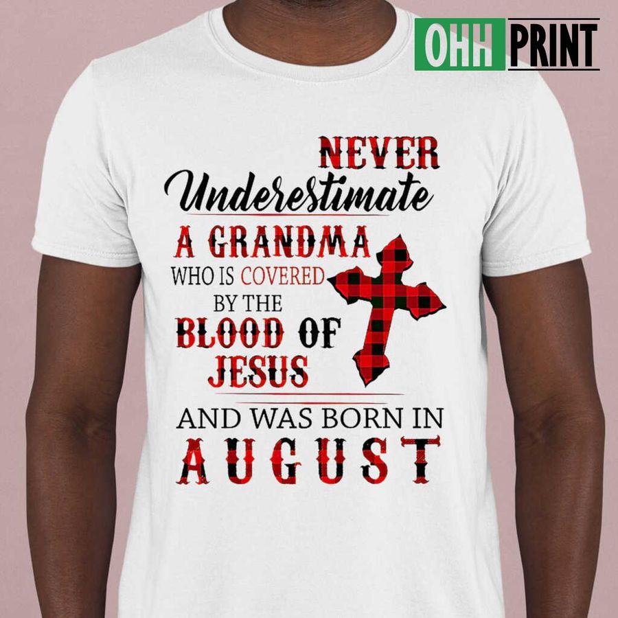 Never Underestimate A Grandma Who Is Covered By The Blood Of Jesus And Was Born In Agust Tshirts White