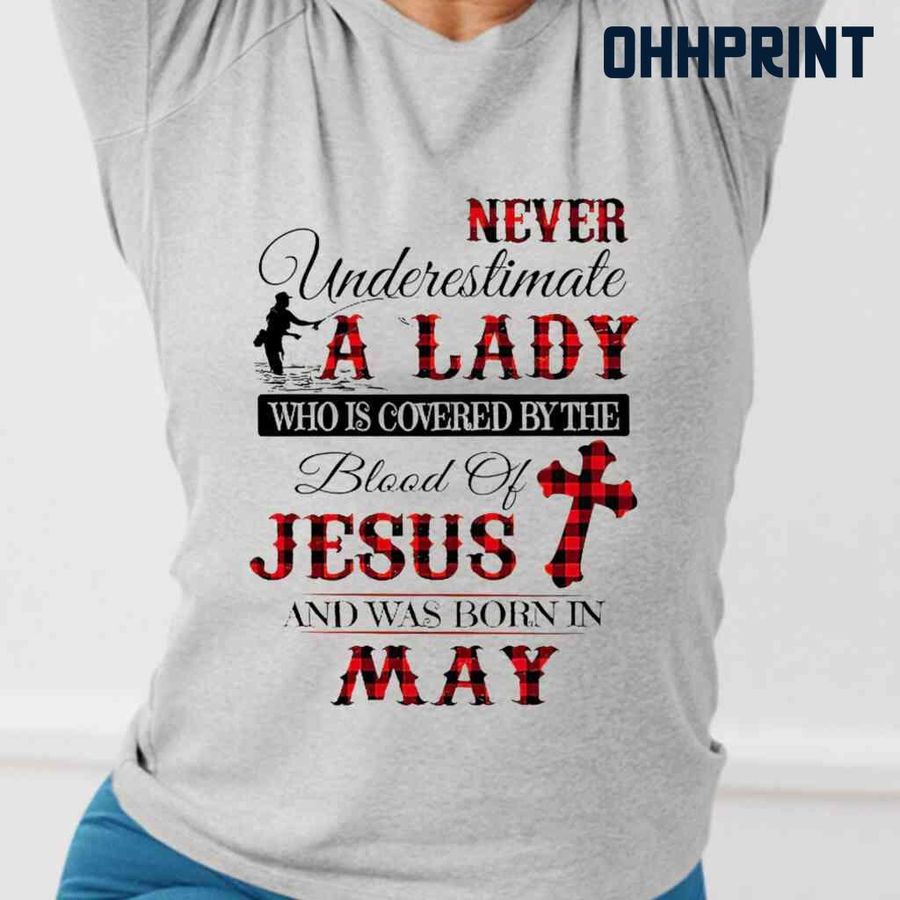 Never Underestimate A Lady Fisher Who Is Covered By The Blood Of Jesus And Was Born In May Tshirts White