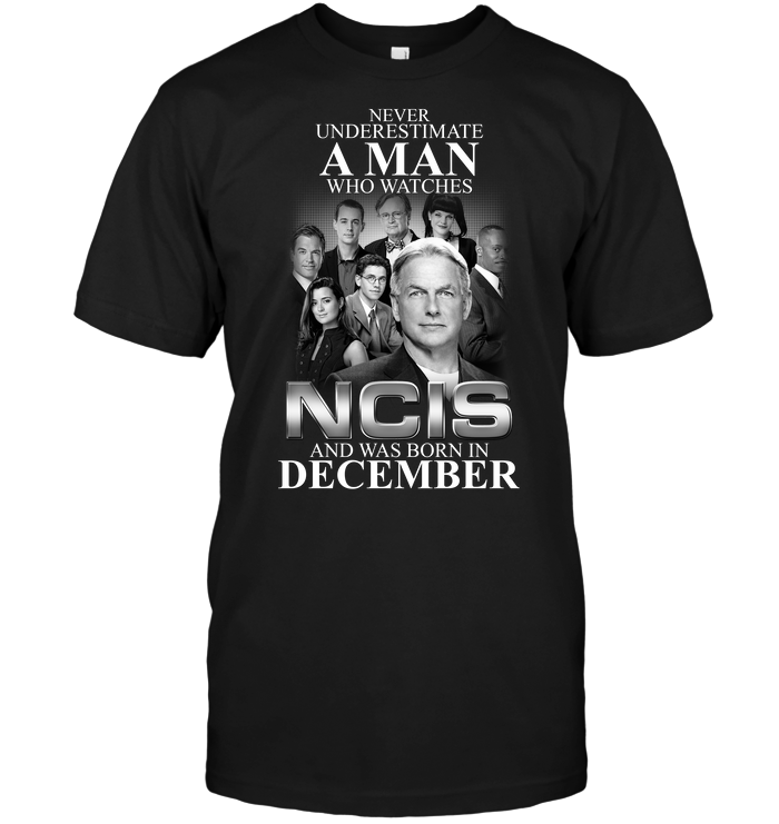 Never Underestimate A Man Who Watches Ncis And Was Born In December