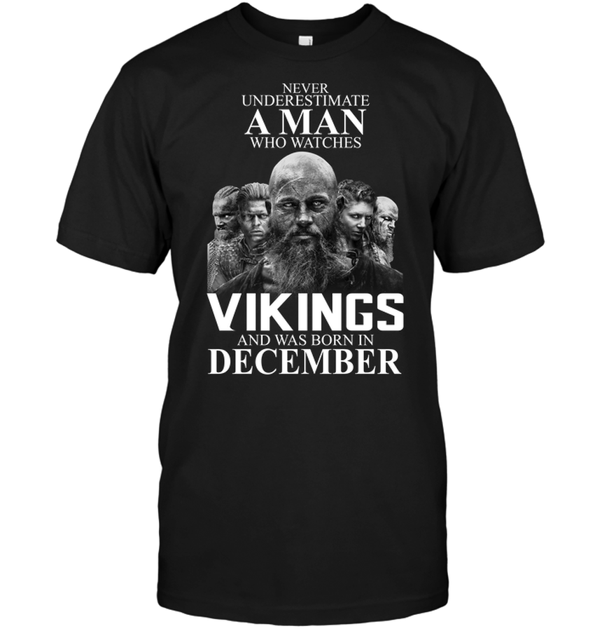 Never Underestimate A Man Who Watches Vikings And Was Born In December.png