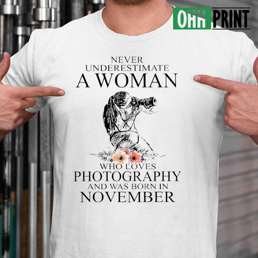 Never Underestimate A Woman Who Loves Photography And Was Born In November T-shirts White