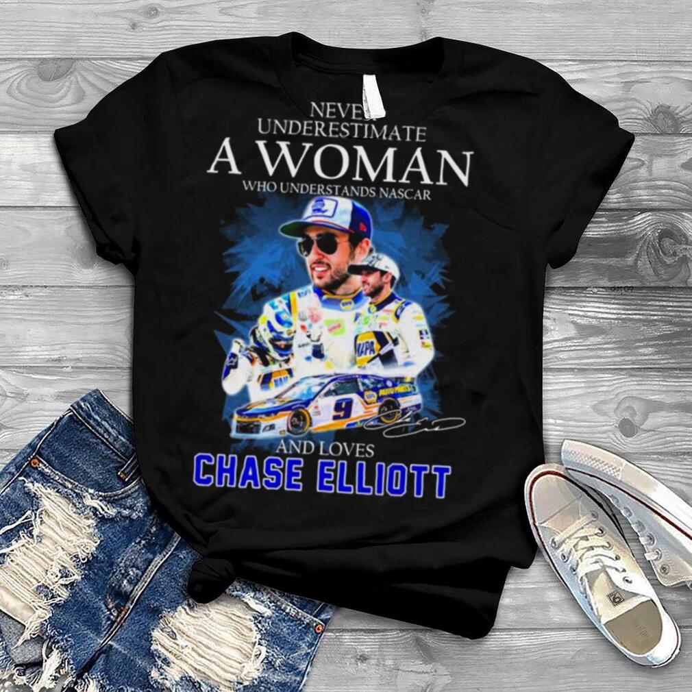 Never Underestimate A Woman Who Understands Nascar 2022 And Loves Chase Elliott Signature Shirt