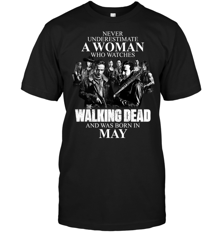 Never Underestimate A Woman Who Watches The Walking Dead And Was Born In May
