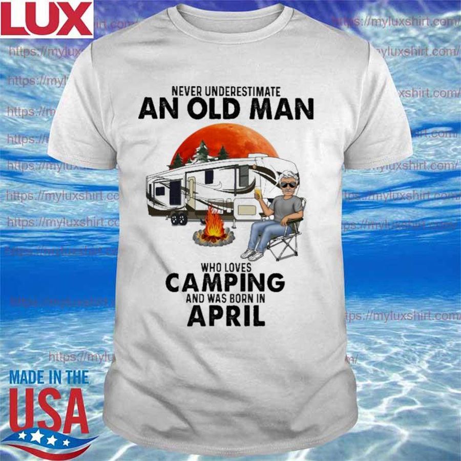Never underestimate an old Man who loves Camping 2022 and was born in April blood moon shirt