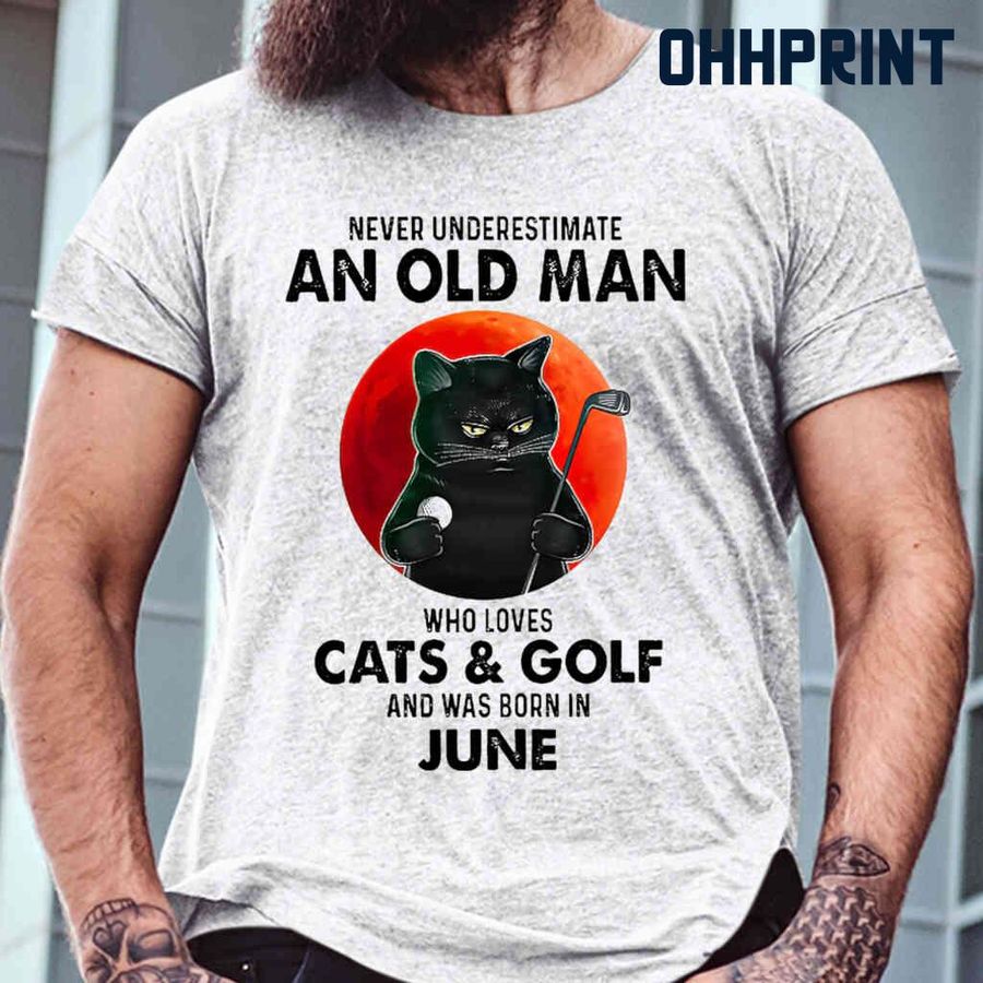 Never Underestimate An Old Man Who Loves Cats And Golf And Was Born In June Blood Moon Tshirts White