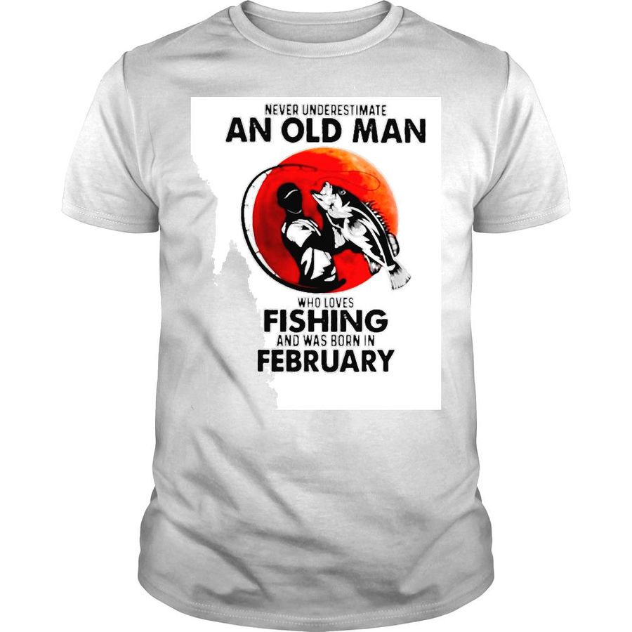 Never underestimate an old man who loves fishing and was born in february shirt