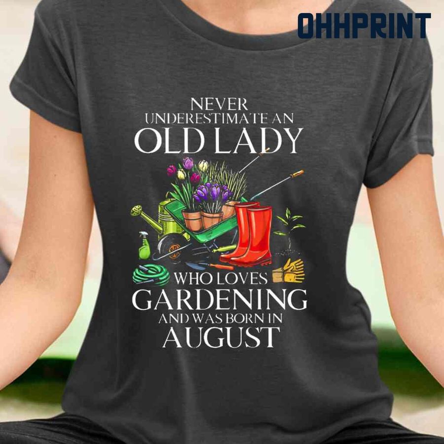 Never Underestimate An Old Man Who Loves Gardening And Was Born In August Tshirts Black