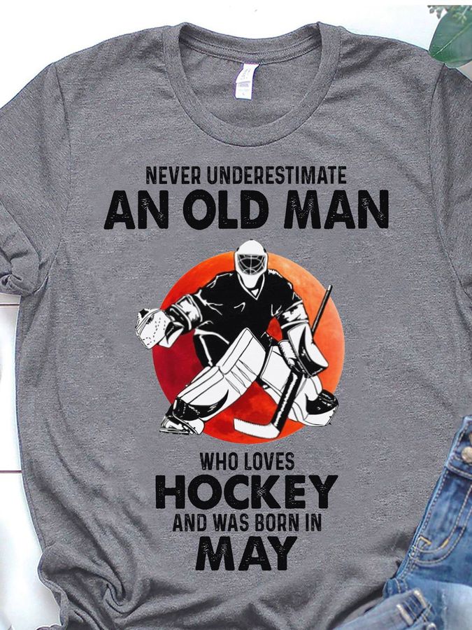 Never underestimate an old man who loves hockey and was born in May
