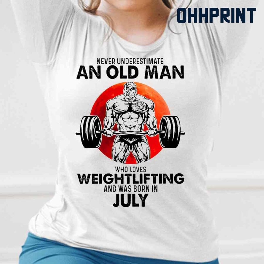 Never Underestimate An Old Man Who Loves Weightlifting And Was Born In July Blood Moon Tshirts White