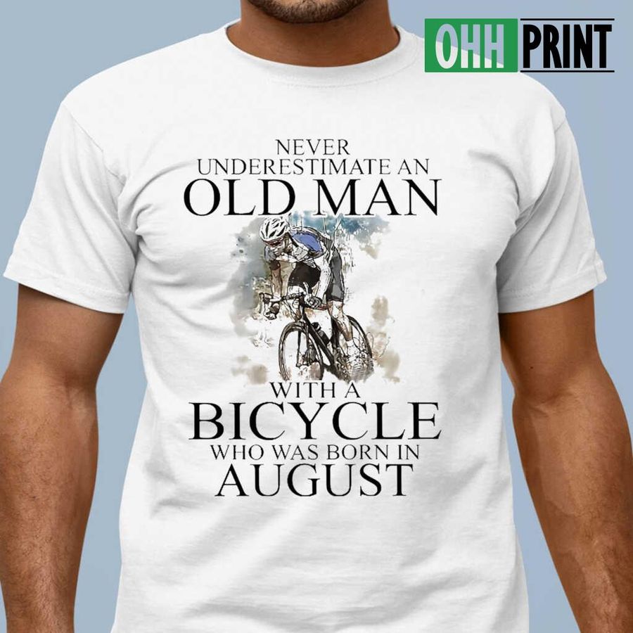 Never Underestimate An Old Man With A Bicycle And Was Born In August Tshirts White