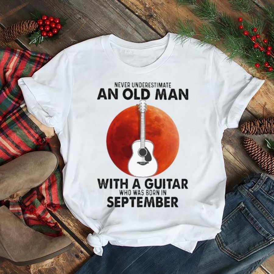 Never underestimate an old Man with a Guitar who was born in September blood moon shirt