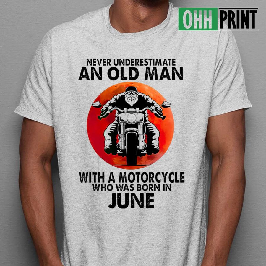 Never Underestimate An Old Man With A Motorcycle Who Was Born In June Blood Moon Tshirts White
