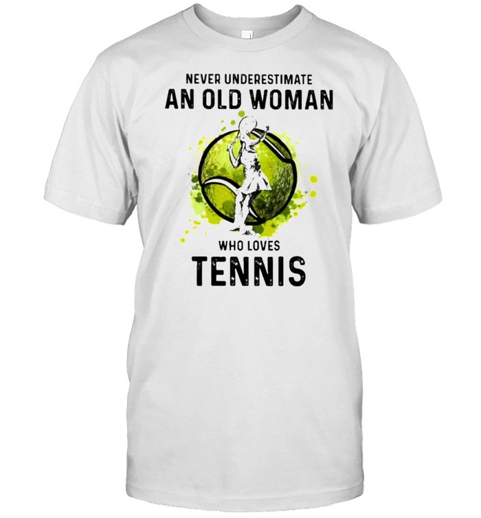 Never Underestimate An Old Woman Who Loves Tennis Shirt, Tshirt, Hoodie, Sweatshirt, Long Sleeve, Youth, funny shirts, gift shirts, Graphic Tee