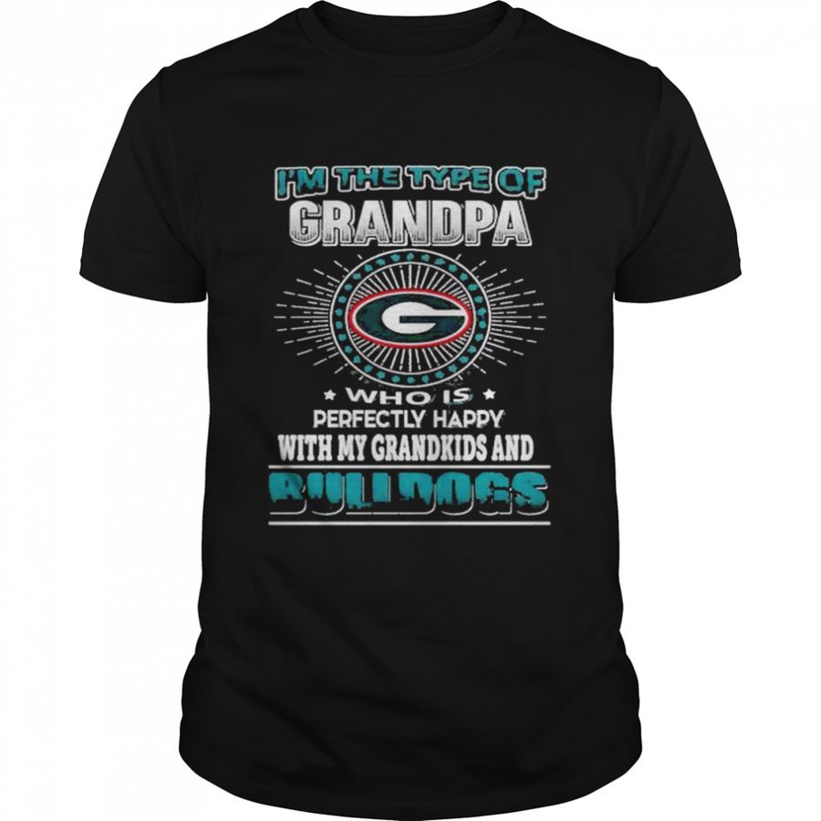 Nice i’m the type of grandpa who is perfectly grandkids and Georgia Bulldogs shirt