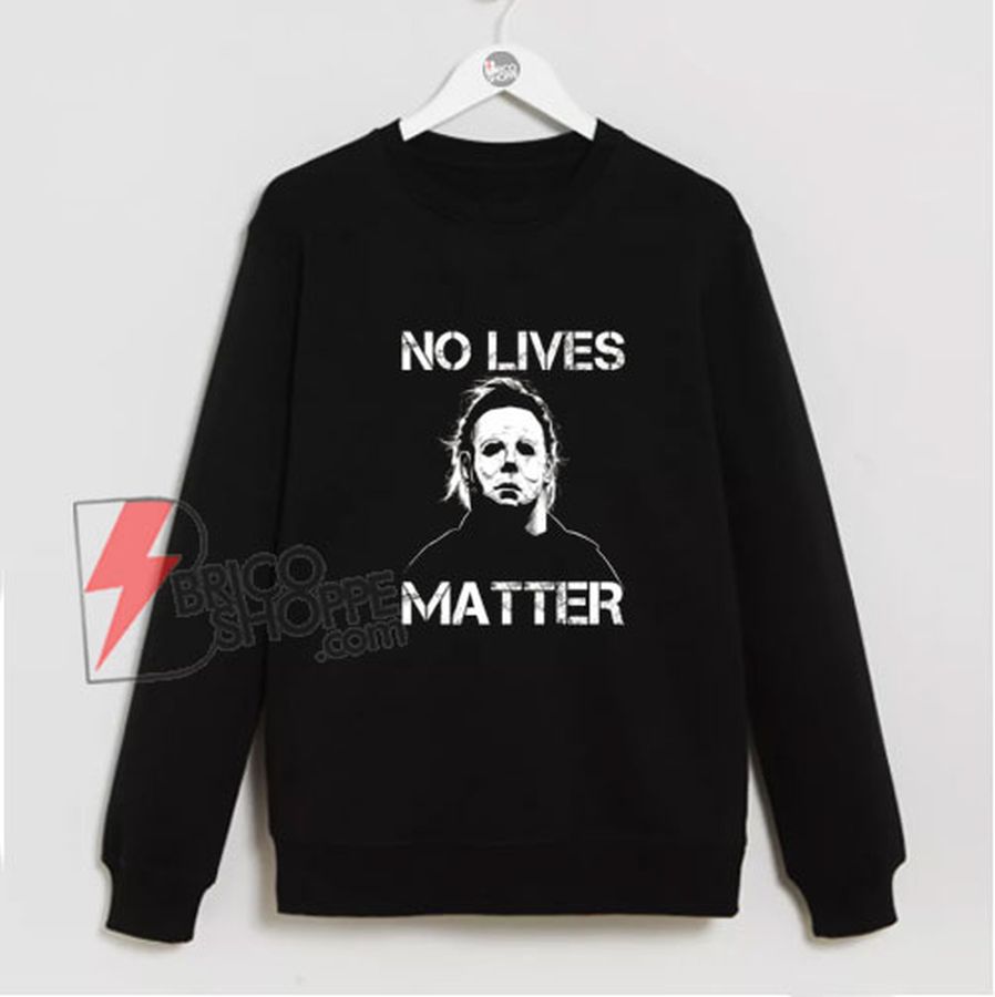 No Lives Matter Michael Myers Sweatshirt – Funny Sweatshirt