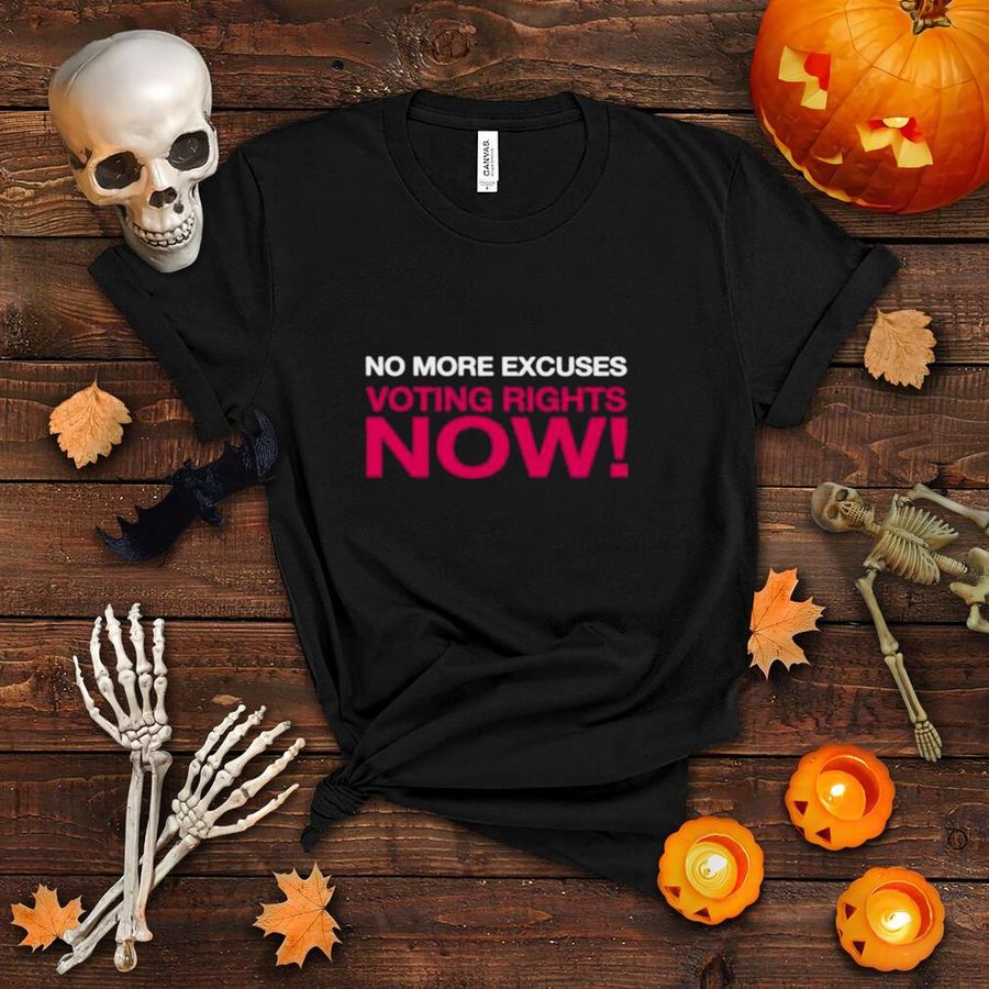 No more excuses voting right now shirt