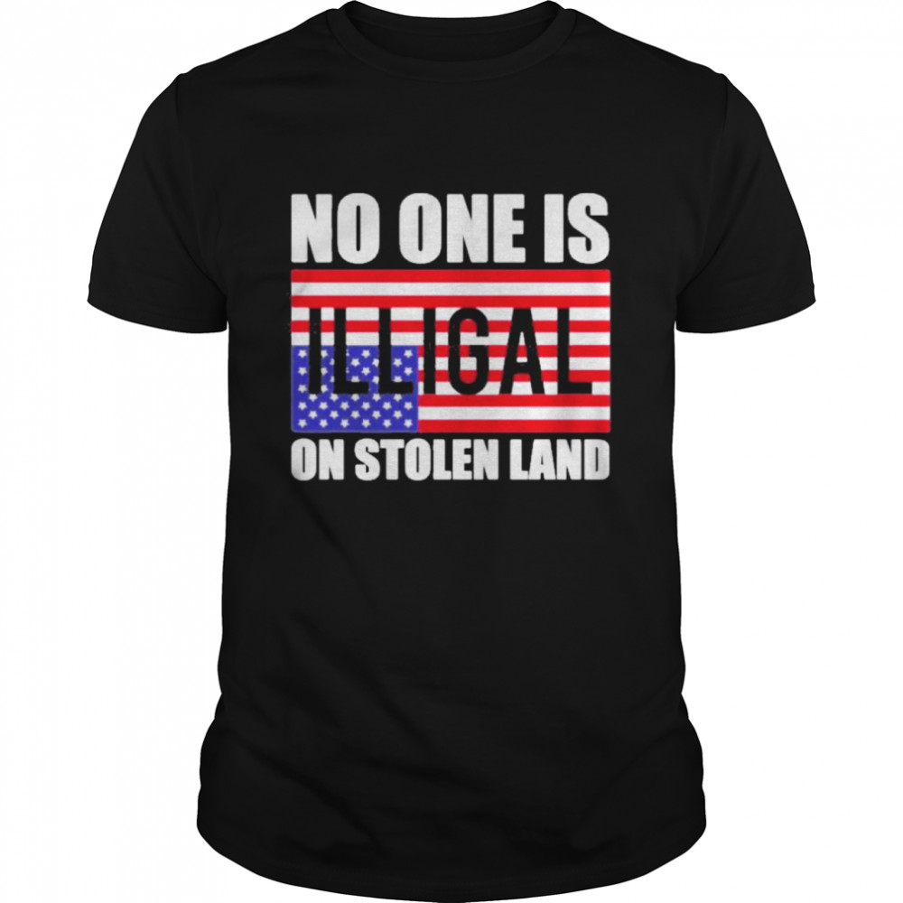 No One Is Illegal On Stolen Land Shirt, Tshirt, Hoodie, Sweatshirt, Long Sleeve, Youth, funny shirts, gift shirts, Graphic Tee