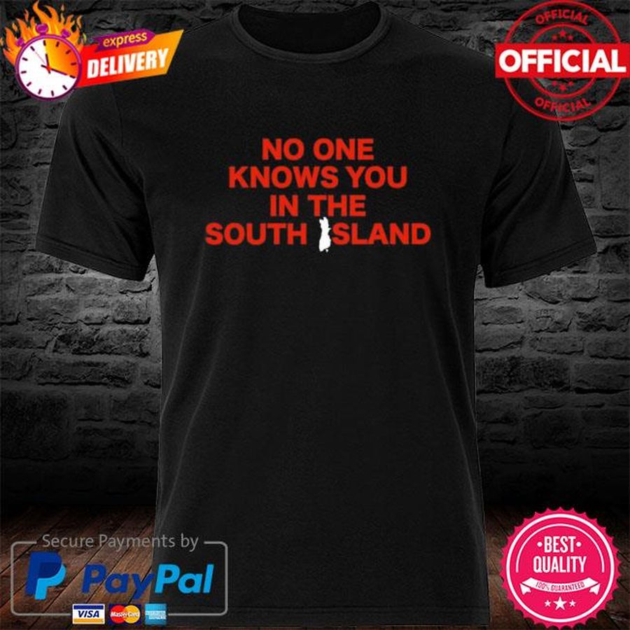 No One Knows You In The South Island Shirt