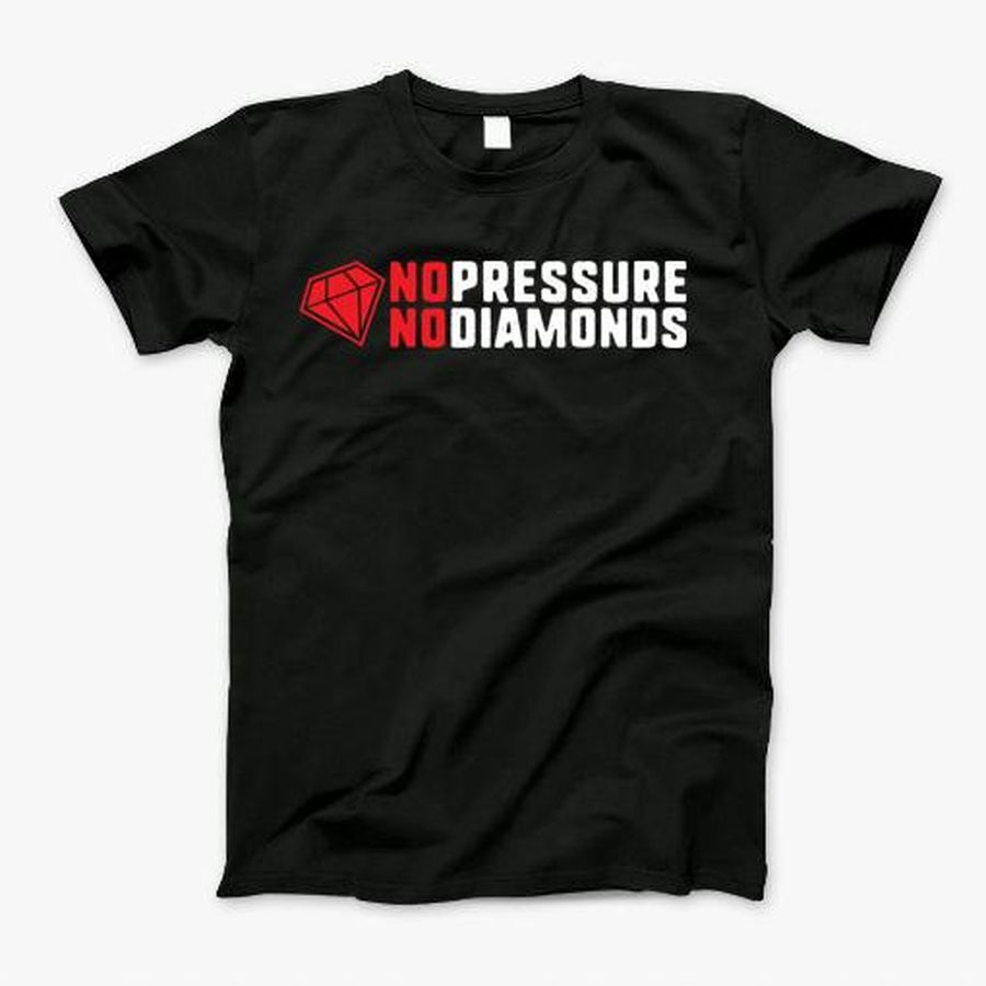 No Pressure No Diamonds Motivational Quote Success Gift T-Shirt, Tshirt, Hoodie, Sweatshirt, Long Sleeve, Youth, Personalized shirt, funny shirts