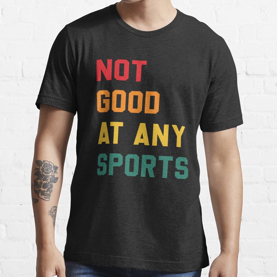 Not Good At Any Sports Cool Gift For Sports Lovers Retro Essential T-Shirt