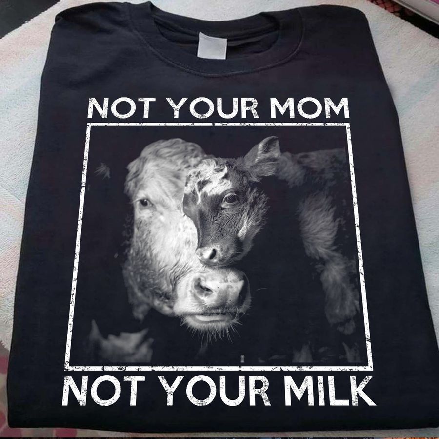Not your mom not your milk – Cow lover