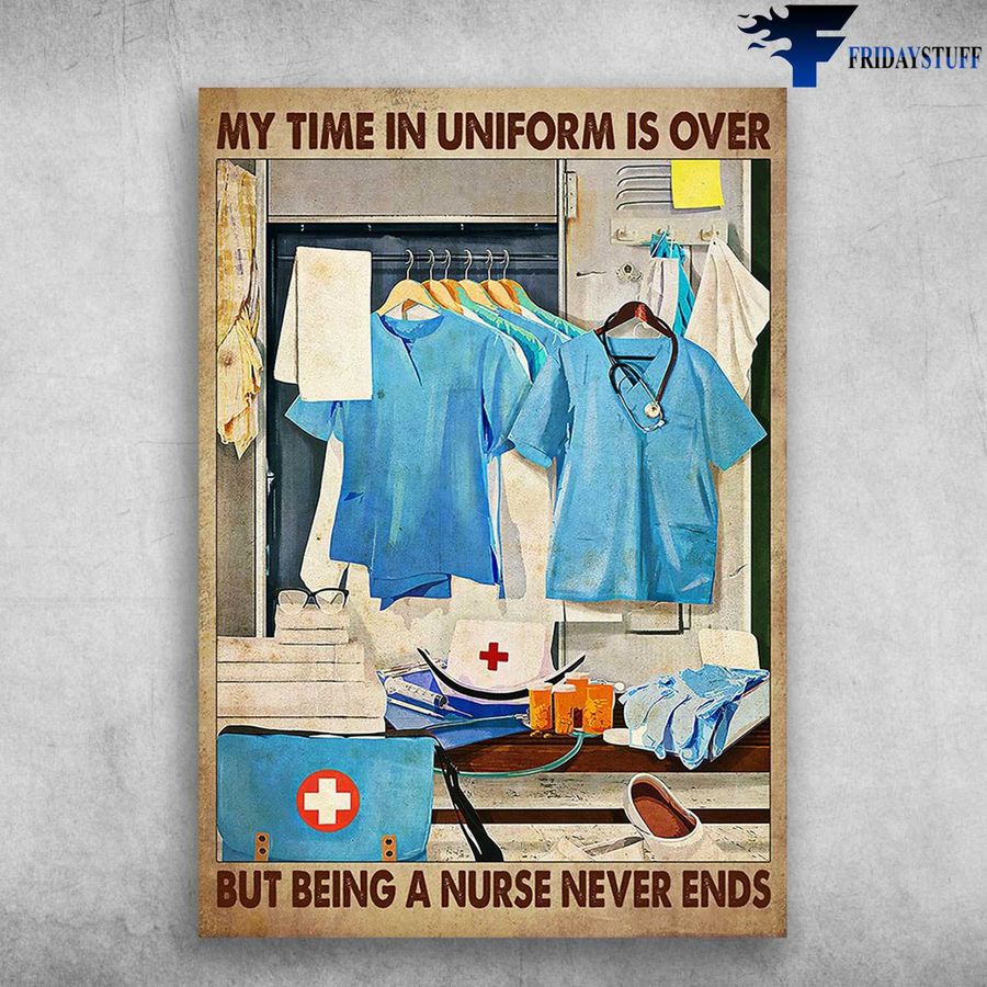 Nurse Doctor Uniform – My Time In Uniform Is Over, But Being A Nurse Never Ends
