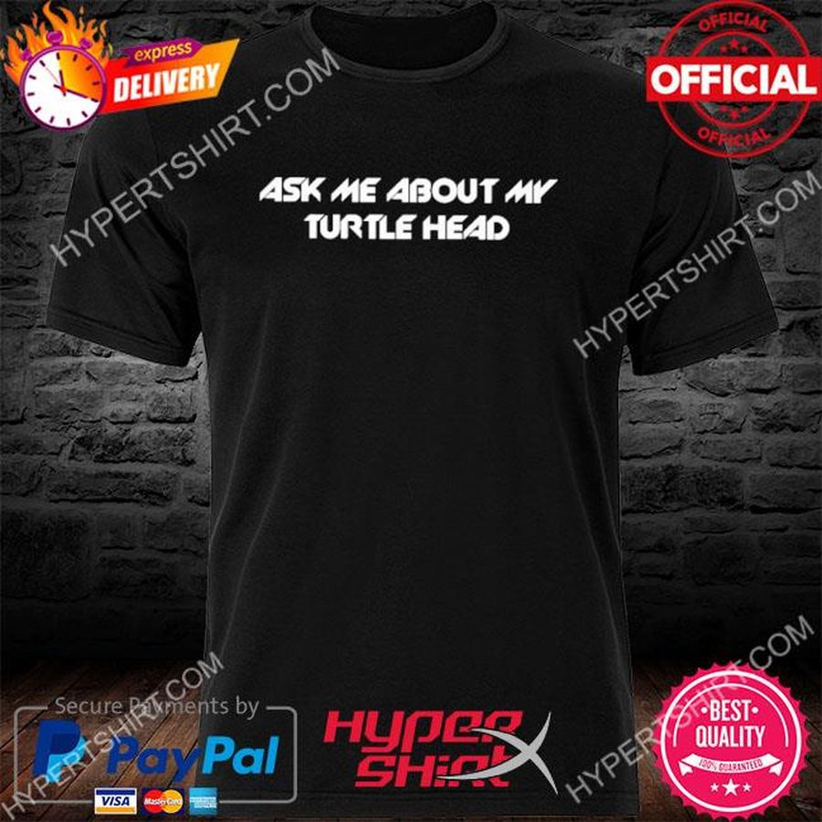 Official Ask Me About My Turtle Head T-Shirt