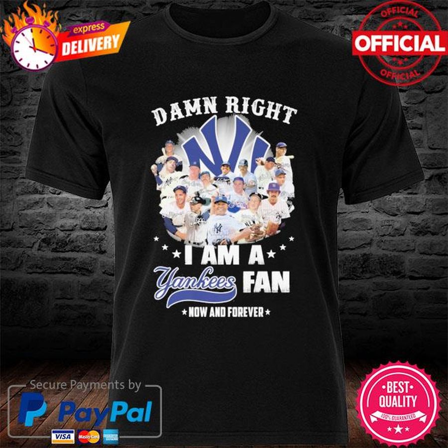 Official Damn right I am a Yankees fan now and forever signatures shirt