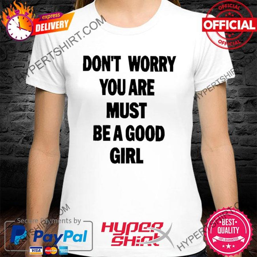 Official Don't Worry You Are Must Be A Good Girl Shirt