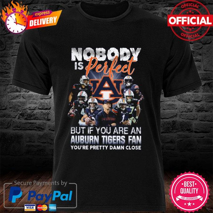 Official Nobody is perfect but if you are an Auburn Tigers Fan you're pretty damn close shirt