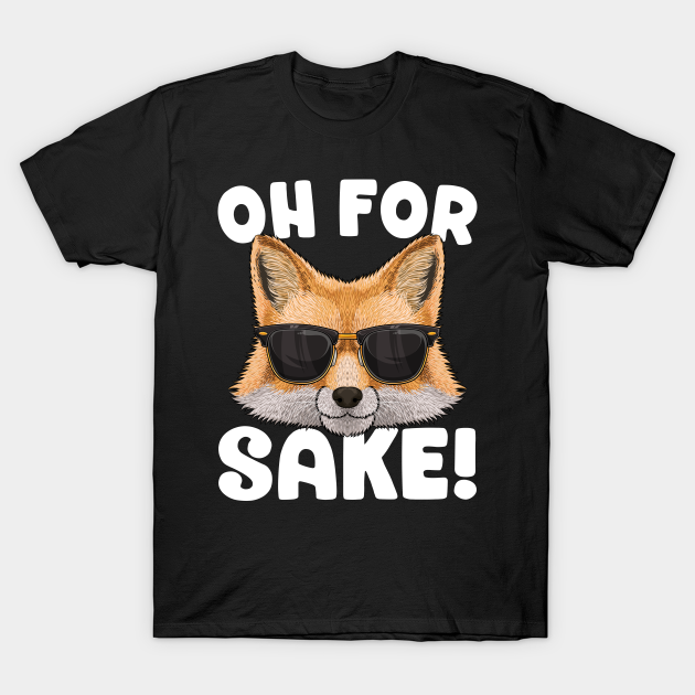 Oh For Fox Sake Funny Cute Fox Pun Don't Care Sarcastic T-shirt, Hoodie, SweatShirt, Long Sleeve