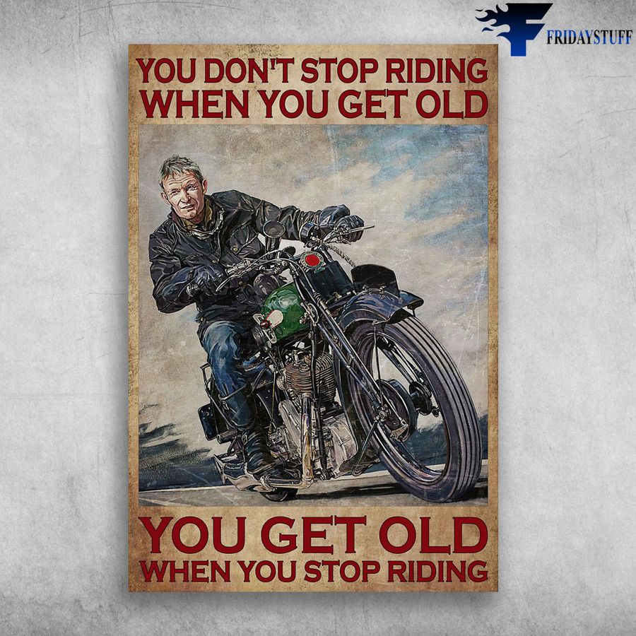 Old Man Riding Motorbike and You Don't Stop Riding When You Get Old, You Get Old When You Stop Riding Poster