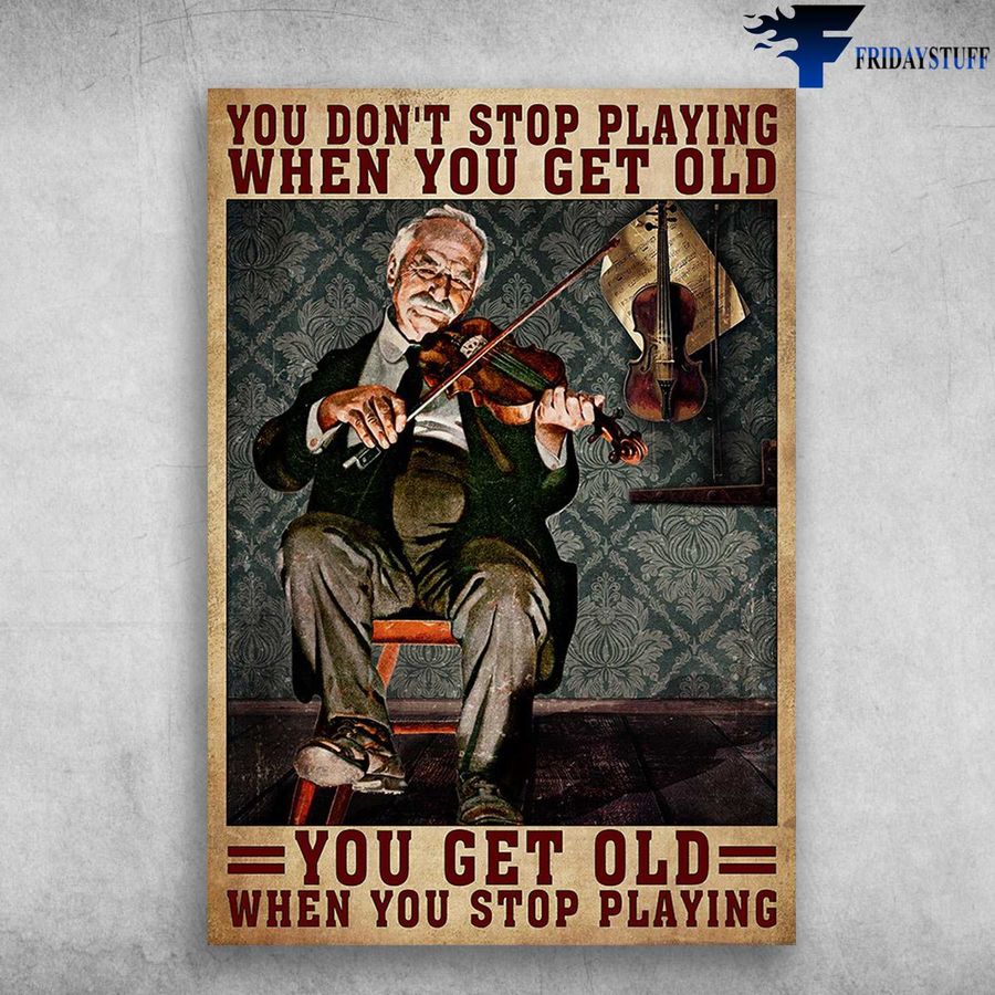 Old Man Violin – You Don't Stop Playing When You Get Old, You Get Old When You Stop Playing