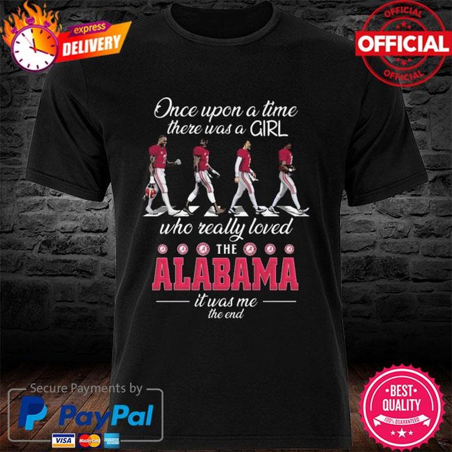 Once upon a time there was a girl who really loves the Alabama it was me the end shirt