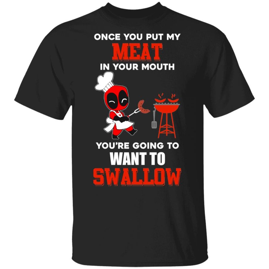 Once You Put My Meat In Your Mouth You're Going To Want To Swallow Shirt, Hoodie