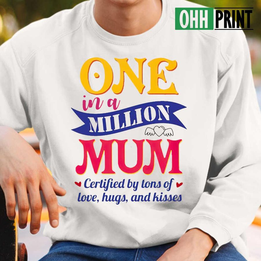 One In A Million Mum Certified By Tons Of Love Hugs And Kisses T-shirts White