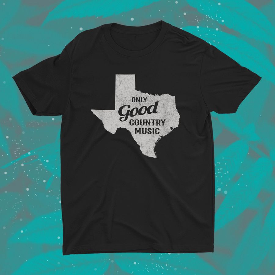 Only Good Country Music Texas Shirt
