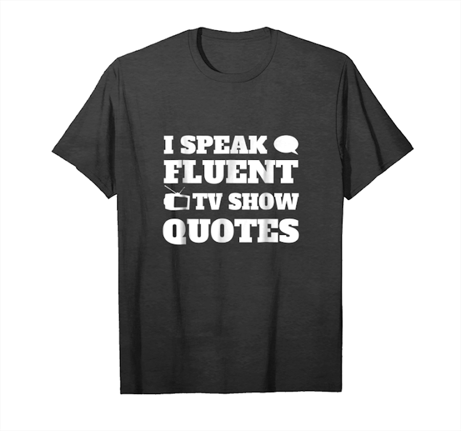 Order Now I Speak Fluent Tv Show Quotes T Shirt Unisex T-Shirt.png