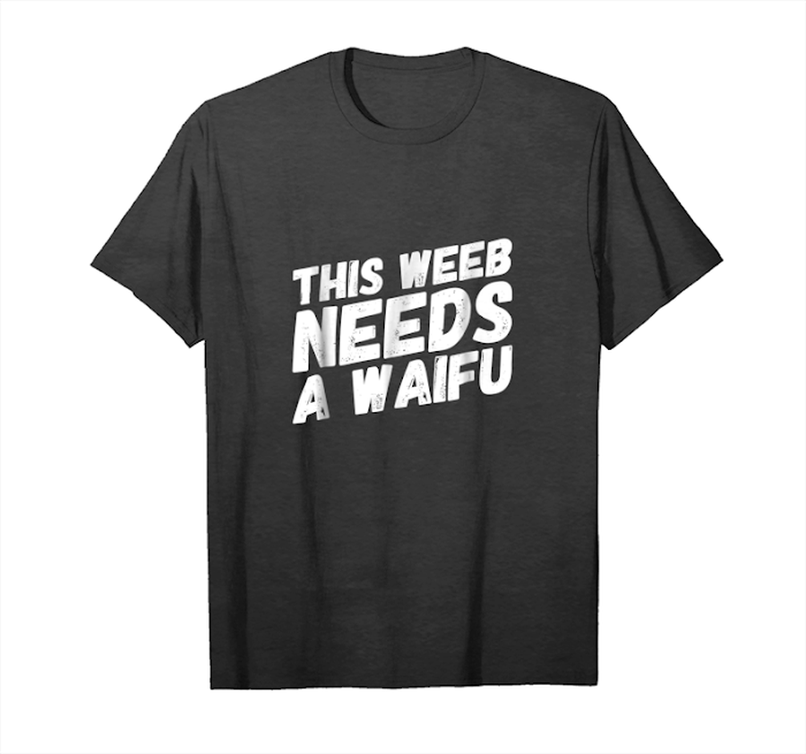 Order Now This Weeb Needs A Waifu T Shirt Unisex T-Shirt.png
