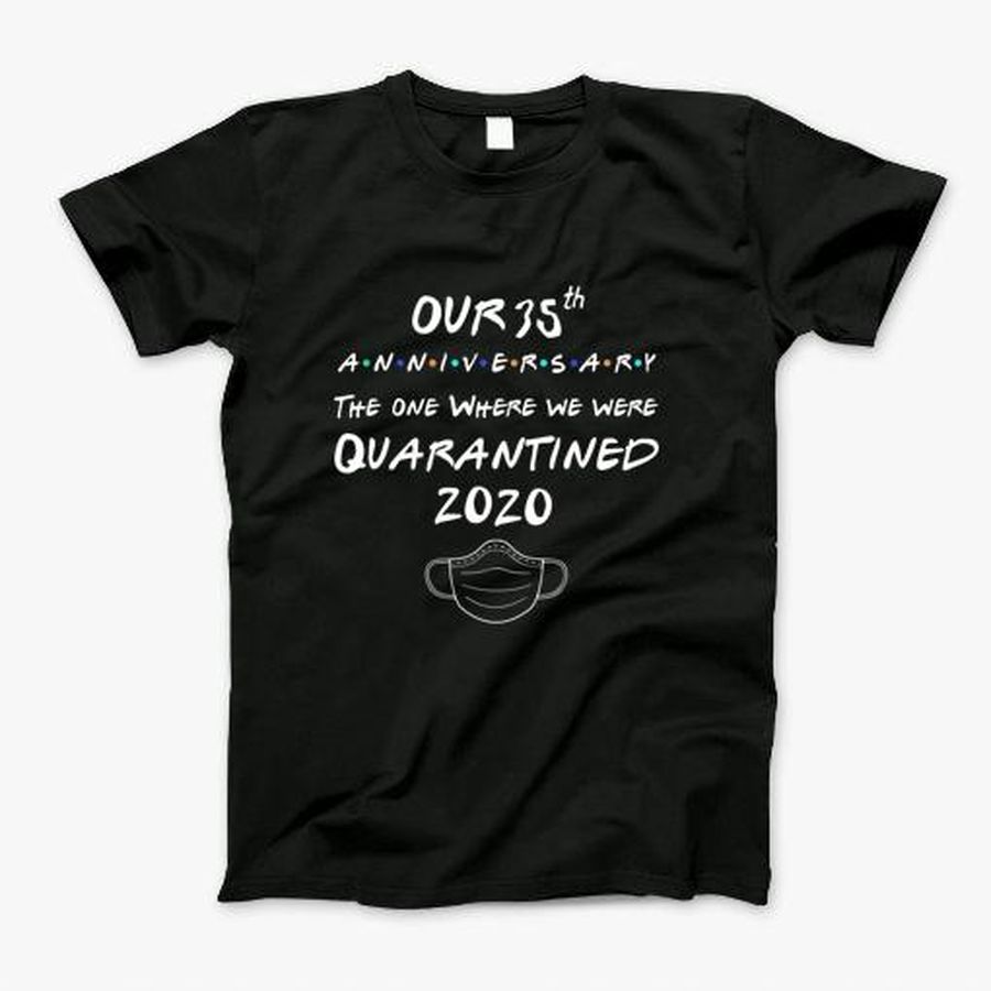 Our 35Th Anniversary The One When We Were Quarantined 2020 T-Shirt, Tshirt, Hoodie, Sweatshirt, Long Sleeve, Youth, Personalized shirt, funny shirts