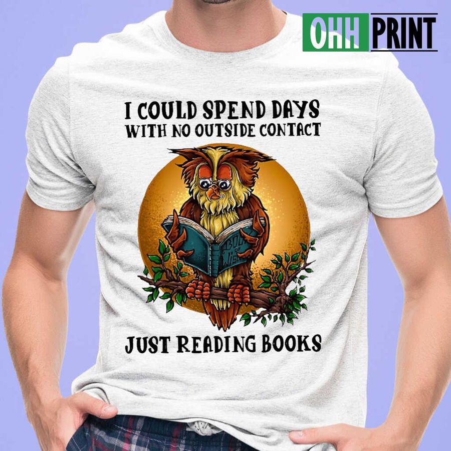 Owl I Could Spend Days With No Outside Contract Just Reading Books T-shirts White