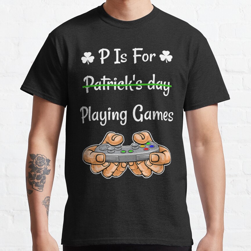 P is for playing games st patricks day 3 Classic T-Shirt