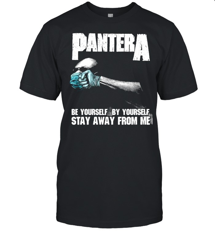 Pantera Be Yourself By Yourself Stay Away From Me Shirt, Tshirt, Hoodie, Sweatshirt, Long Sleeve, Youth, funny shirts, gift shirts, Graphic Tee