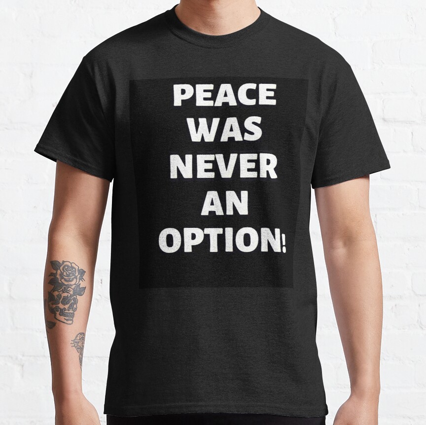 PEACE WAS NEVER AN OPTION! Classic T-Shirt